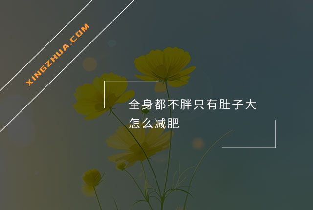 全身都不胖只有肚子大怎么减肥？
